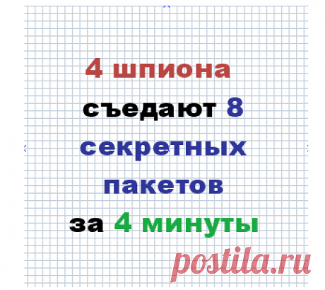Задача по математике 6 кл: четыре шпиона съедают 8 пакетов - Форум обучение с помощью интернета