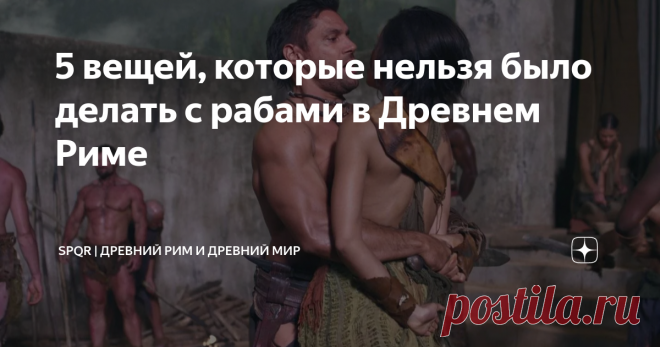 5 вещей, которые нельзя было делать с рабами в Древнем Риме В древнем Риме не было законов, которые регулировали отношения между рабами и их хозяевами. Раб был рассматриваем как объект, который мог быть использован владельцем по своему усмотрению. Однако были исключения из этого правила. В некоторых случаях между рабом и его хозяином заключался договор. Это происходило, если человек продавал себя в рабство, чтобы избежать голода или устроиться на работу, доступную только р...