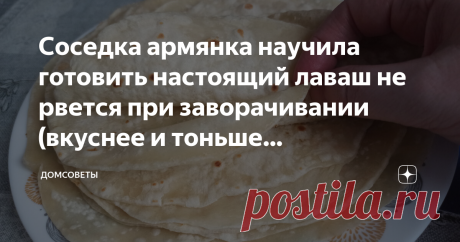 Соседка армянка научила готовить настоящий лаваш не рвется при заворачивании (вкуснее и тоньше магазинного) Соседка меня иногда зовет в гости и угощает разными вкусностями. Не давно ела у нее закуску из лаваша. Лаваш она делает сама на сковороде. Получается не хуже магазинного. Тонкий, не рвется при скручивании. Я попросила рецепт, она с удовольствием поделилась со мной.