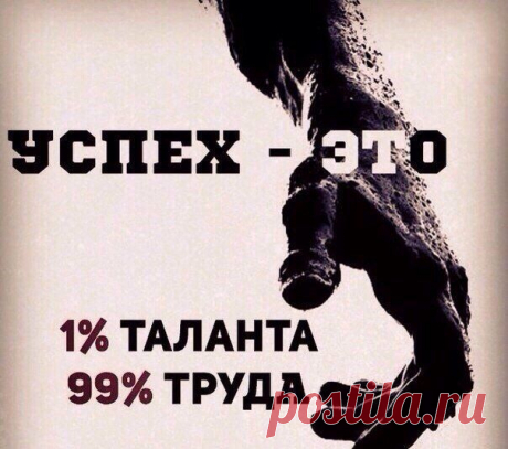 Успех - это 1 % таланта и 99 % труда