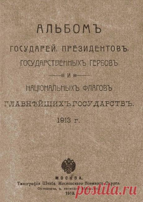 АЛЬБОМ
государей, президентов, государственных гербов и национальных флагов
главнейших государств. 1913 г.
Москва. Типография Штаба Московского Военного Округа.
Остоженка, д. военного ведомства.
1913.