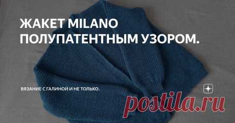 ЖАКЕТ MILANO ПОЛУПАТЕНТНЫМ УЗОРОМ. Статья автора «Вязание с Галиной и не только.» в Дзене ✍: Жакет/ кардиган/ MILANO полупатентным узором. Вязала из турецкой пряжи YarnArt MILANO. Моточки по 50г -130м.
