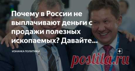 Почему в России не выплачивают деньги с продажи полезных ископаемых? Давайте посчитаем, сколько это могло бы быть. Статья автора «Изнанка политики» в Дзене ✍: Всем привет, друзья.