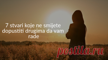 7 stvari koje ne smijete dopustiti drugima da vam rade: Petu sasjecite u korijenu!