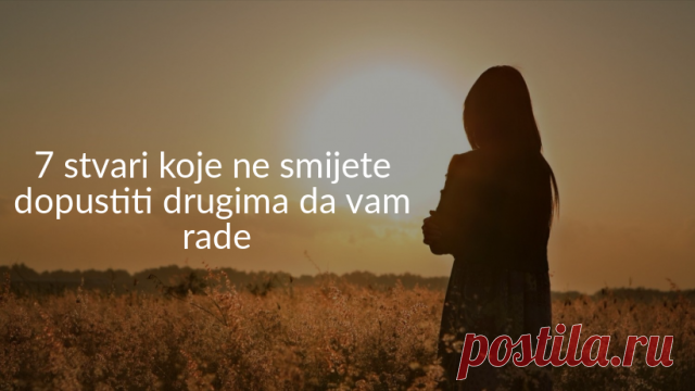 7 stvari koje ne smijete dopustiti drugima da vam rade: Petu sasjecite u korijenu!