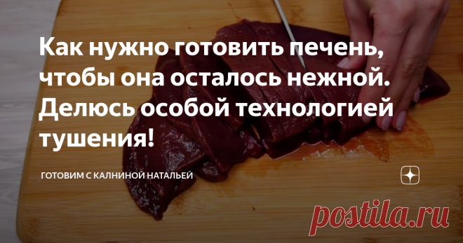 Как нужно готовить печень, чтобы она осталось нежной. Делюсь особой технологией тушения! Здравствуйте, уважаемые читатели канала 
