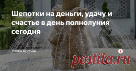 Шепотки  на деньги, удачу и счастье в день полнолуния сегодня Сегодня ночью 23-24 ноября луна озарила своим великолепным сиянием город, проникая своим холодным светом через окна.  Надеюсь вы провели необходимые действия, чтобы улучшить ваше материальное положение? Если нет, сегодня есть возможность начать улучшать свою жизнь, привлекая в нее удачу, счастье и деньги.
Маленький совет: Держите дома декоративный фонтан или аквариум с рыбками, по фэн шую вода, фо