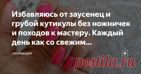 Избавляюсь от заусенец и грубой кутикулы без ножничек и походов к мастеру. Каждый день как со свежим маникюром Статья автора «Уютный дом» в Дзене ✍: У меня достаточно сухая кожа, поэтому вокруг ногтей очень быстро нарастает кутикула.