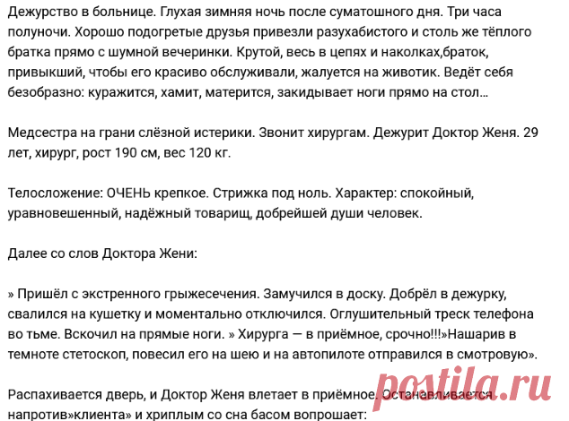 Дежурство в больнице. Глухая зимняя ночь после суматошного дня. Три часа полуночи. Хорошо подогретые друзья привезли разухабистого и столь же тёплого братка прямо с шумной вечеринки. Крутой, весь в цепях и наколках,браток, привыкший, чтобы его красиво обслуживали, жалуется на животик. Ведёт себя безобразно: куражится, хамит, матерится, закидывает ноги прямо на стол…