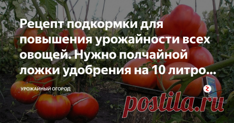 Рецепт подкормки для повышения урожайности всех овощей. Нужно полчайной ложки удобрения на 10 литров воды Добрый день, огородники и садоводы!
Вы, читатель, как и любой другой огородник, мечтаете о хорошем качественном урожае овощей. Хочется, чтобы они не были поражены гнилью, вредителями, заболеваниями, при этом не хочется обрабатывать их химическими препаратами. Да и об богатом урожаем мы все с вами мечтаем. Неправда ли?
Вот я делюсь с вами универсальным удобрением для ов...