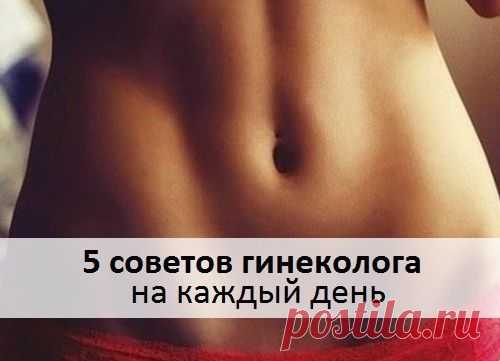5 СОВЕТОВ ГИНЕКОЛОГА НА КАЖДЫЙ ДЕНЬ