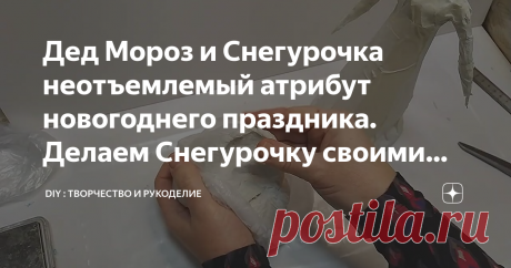 Дед Мороз и Снегурочка неотъемлемый атрибут новогоднего праздника. Делаем Снегурочку своими руками