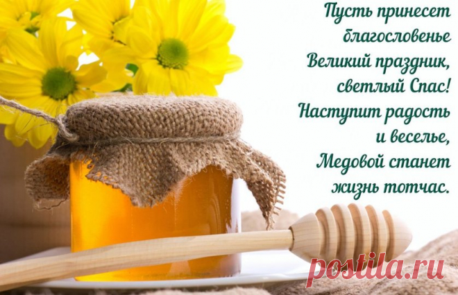 С Медовым Спасом поздравляю
И луч добра я посылаю!
Пусть зло обходит стороной,
Всё будет хорошо с тобой!