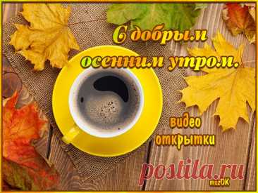 Доброе осеннее утро. Красивые видео открытки * МУЗыкальный подарОК Красивые видео открытки с добрым осенним утром для друзей и любимых. Скачать бесплатно. Уютного осеннего дня. Мира, счастья, добра.