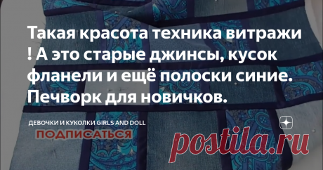 Такая красота техника витражи ! А это старые джинсы, кусок фланели и ещё полоски синие. Печворк для новичков.