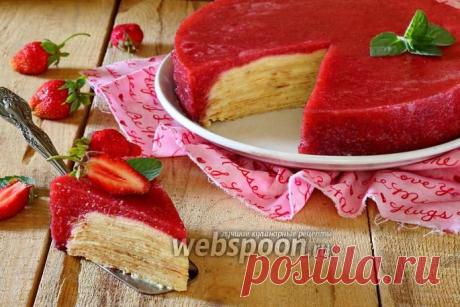 Блинный торт с клубничным желе рецепт с фото, как приготовить на Webspoon.ru