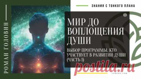 МИР ДО ВОПЛОЩЕНИЯ ДУШИ. Выбор Программы. Кто участвует в развитии души (ЧАСТЬ 1) — Роман Головин на vc.ru