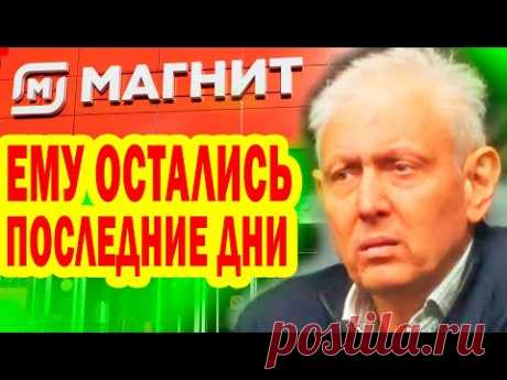 ПЕЧАЛЬНЫЕ НОВОСТИ! Сергей Галицкий Основатель сети магазинов "МАГНИТ" БОЛЕН, Остались Последние Дни