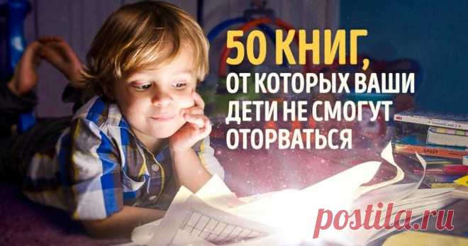 50 книг, от которых ваши дети не смогут оторваться