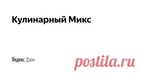 Кулинарный Микс | Яндекс Дзен