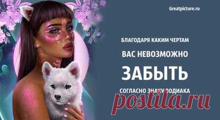 Благодаря каким чертам вас невозможно забыть согласно знаку Зодиака