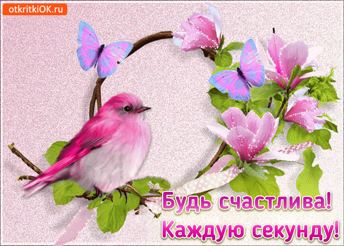 Будь счастлива! Каждую секунду! - Бесплатные Открытки на otkritkiok.ru