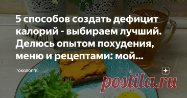 5 способов создать дефицит калорий - выбираем лучший. Делюсь опытом похудения, меню и рецептами: мой результат минус 63 кг Статья автора «"ОколоПП"» в Дзене ✍: Всем привет! Хотите вкусно есть, не голодать и при этом стройнеть? Вы попали по адресу!😉 Похудение - это очень просто.