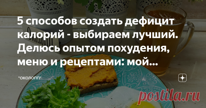 5 способов создать дефицит калорий - выбираем лучший. Делюсь опытом похудения, меню и рецептами: мой результат минус 63 кг Статья автора «