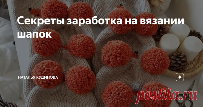 Секреты заработка на вязании шапок Выбирая способ заработка на вязании, многие выбирают вязание шапок. Почему? 1) Вязать шапки гораздо быстрее, чем большие изделия 2) Спрос на шапки всегда большой 3) Связанные шапки прошлого сезона могут отлично продаться в следующем году. Базовые модели переходят из сезона в сезон, не особенно меняясь. Хитрости: Есть 2 самых важных секрета в зарабатывании денег на вязании шапок: 1) Вы должны любить вязать шапки. Вы свяжете их очень много ...