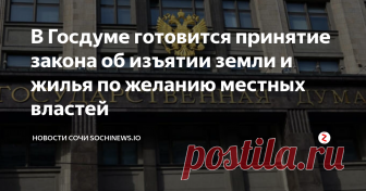 В Госдуме готовится принятие закона об изъятии земли и жилья по желанию местных властей Законопроект № 503785-7 «О внесении изменений в  Градостроительный кодекс Российской Федерации и отдельные  законодательные акты РФ (… по изъятию земельных участков для  государственных и муниципальных нужд) уже прошел первое чтение в  Госдуме. Согласно законопроекту, изъять собственность — жилье и землю —  сможет местная администрация, если это необходимо для застройки района.  При этом в законе