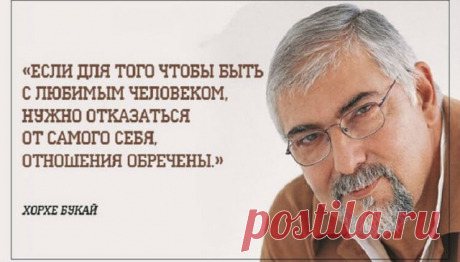 Если для того чтобы быть с любимым человеком, нужно отказаться от самого себя, отношения обречены. Мудрость Хорхе Букая Кликайте на фото, чтобы прочитать ⤴