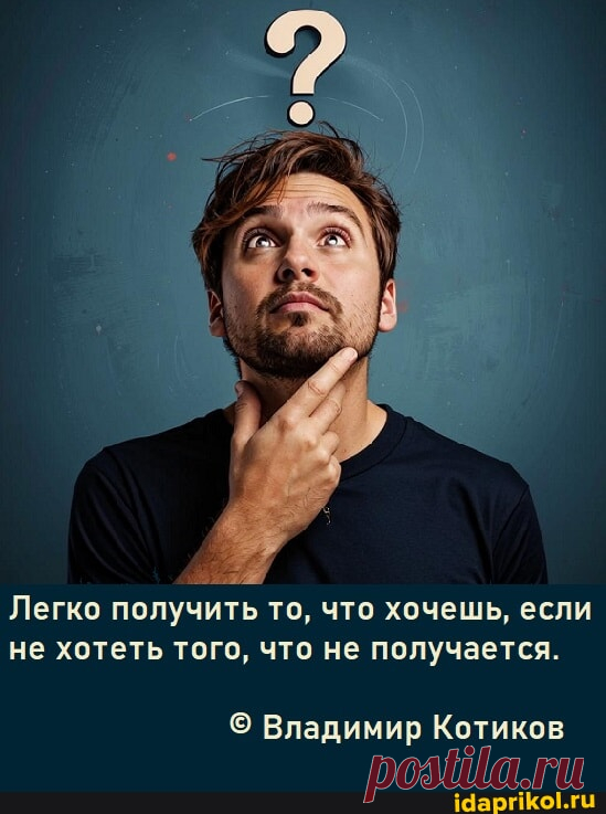 Легко получить то, что хочешь, если не хотеть того, что не получается. Владимир Котиков - АйДаПрикол
