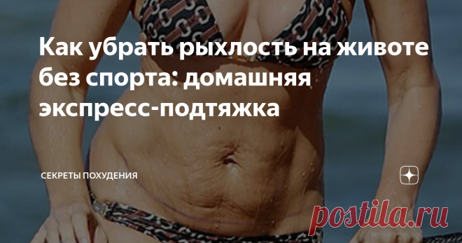 Как убрать рыхлость на животе без спорта: домашняя экспресс-подтяжка Дряблая, растянутая и потерявшая тонус кожа на животе часто беспокоит представительниц прекрасного пола.
Рыхлость на животе - это, как правило, совокупность сразу нескольких проблем как с кожей, так и с мышцами и подкожно-жировой клетчатки. Потерявшая упругость кожа, лишние жировые отложения в области живота и плохо развитый мышечный корсет дают ту самую рыхлость.
фото из поисковой системы
Для бор