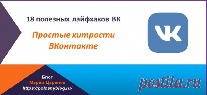 18 полезных лайфхаков ВК. Простые хитрости ВКонтакте | Блог Марии Царенок Сегодня расскажу про 18 полезных лайфхаков ВК. Про простые хитрости ВК, которые могут помочь нам решить важные задачи, но о которых мы не знаем.