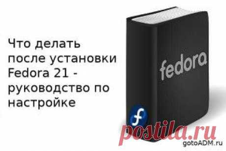 Что делать после установки Fedora 21 — руководство по настройке, часть 2 | gotoADM.ru