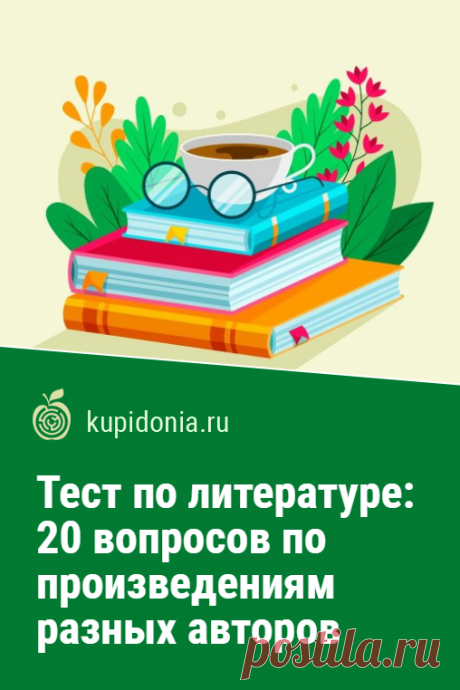 Тест по литературе: 20 вопросов по произведениям разных авторов. Интересный литературный тест по разным произведениям русских и зарубежных писателей. Попробуйте ответить без ошибок на 20 его вопросов.