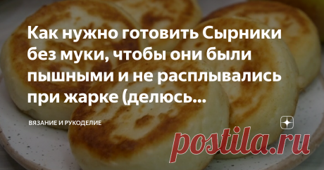 Как нужно готовить Сырники без муки, чтобы они были пышными и не расплывались при жарке (делюсь проверенным рецептом) Приветствую своих постоянных читателей, а также, всех, кто заглянул на мой канал  впервые.
Сегодня готовлю самые настоящие сырники. Наконец-то я нашла рецепт идеальных сырников, которые не забиты мукой, имеют творожный вкус, не расплываются во время приготовлении и хорошо держат форму. Теперь эти сырники стали частым гостем на нашей кухне, полюбились и взро...