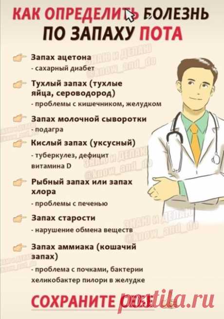 Как определить болезнь по запаху пота? 

О каких заболеваниях говорит изменившийся запах пота:
• запах свежеощипанных перьев - краснуха;
• аромат хлеба - тиф;
• сладкий, приторный запах - дифтерия;
• запах ацетона - сахарный диабет;
• запах аммиака - заболевания почек;
• кислый запах – туберкулёз, нехватка витамина D;
• запах вареного  яйца или серы - неполадки с желудком или кишечником;
• запах хлора, рыбы - заболевания печени;
• мышиный запах - фенилкетонурия (наследстве...