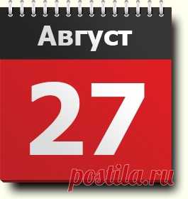 27 августа: праздники, народные приметы, традиции, православный календарь, именинники, калейдоскоп событий и фактов, родились и умерли в этот день