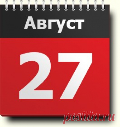 27 августа: праздники, народные приметы, традиции, православный календарь, именинники, калейдоскоп событий и фактов, родились и умерли в этот день