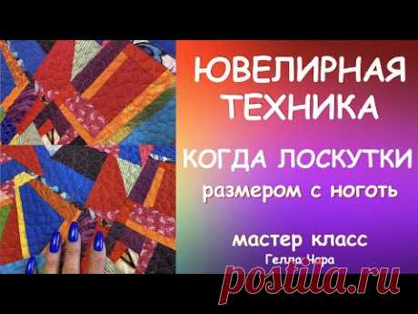 ЮВЕЛИРНОЕ ЛОСКУТНОЕ ШИТЬЁ КОГДА ЛОСКУТКИ РАЗМЕРОМ С НОГОТЬ Техника ИМПРОВ мастер класс Гелла Чара