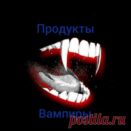 Продукты -вампиры . Правильное питание.