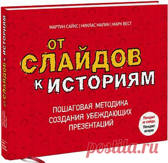 Мартин Сайкс и др. От слайдов к историям. Пошаговая методика создания убеждающих презентаций