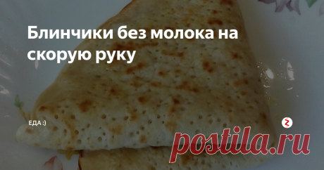Блинчики без молока на скорую руку | Еда :) | Яндекс Дзен