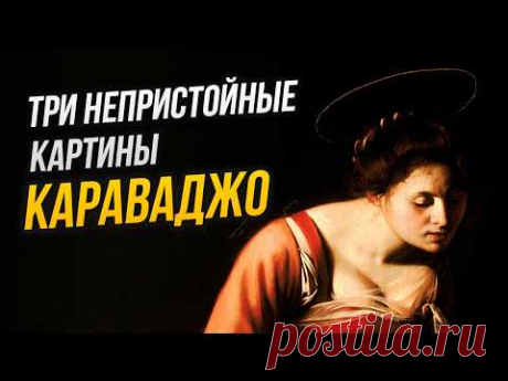КАРАВАДЖО – ЕРЕТИК, ИЛИ ДОБРЫЙ КАТОЛИК? РАЗБИРАЕМ ТРИ «НЕПРИСТОЙНЫЕ» КАРТИНЫ МАСТЕРА