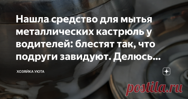 Нашла средство для мытья металлических кастрюль у водителей: блестят так, что подруги завидуют. Делюсь находкой На кухне использую самую различную посуду. И эмалированные кастрюли, и металлические. Давно мечтаю приобрести стеклянную кастрюлю. Лучше, конечно, целый набор, но возможности пока, к сожалению, нет. Вот и использую пока то что имеется в наличии.  Моя самая любимая и часто используемая – это металлическая кастрюлька на 5 литров. Она очень удобна для приготовления ...