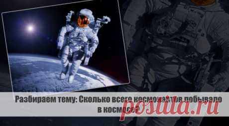 Разбираем тему: Сколько всего космонавтов побывало в космосе?