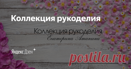Коллекция рукоделия | Яндекс Дзен Всем привет! Меня зовут Екатерина, и вы попали на канал "Коллекция рукоделия". Этот канал  я создала для рукодельниц,  стремящихся  научиться чему то новому! 
Мой швейный канал на YouTube: https://www.youtube.com/channel/UCLioZm-2I2K08skYkFQyVWA