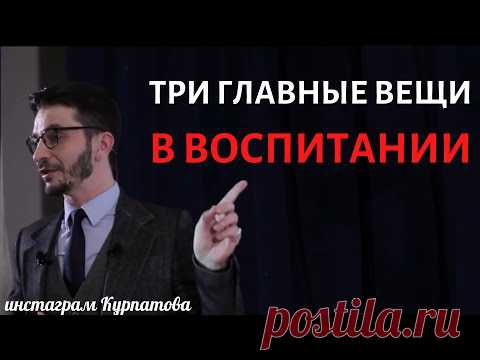 Три важные вещи в воспитании в современном мире, А.В. Курпатов