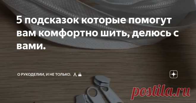 5 подсказок которые помогут вам комфортно шить, делюсь с вами. Статья автора «О рукоделии, и не только. 🧵✂️👜» в Дзене ✍: Рукоделие -это искусство, требующее терпения, точности и внимания к деталям.